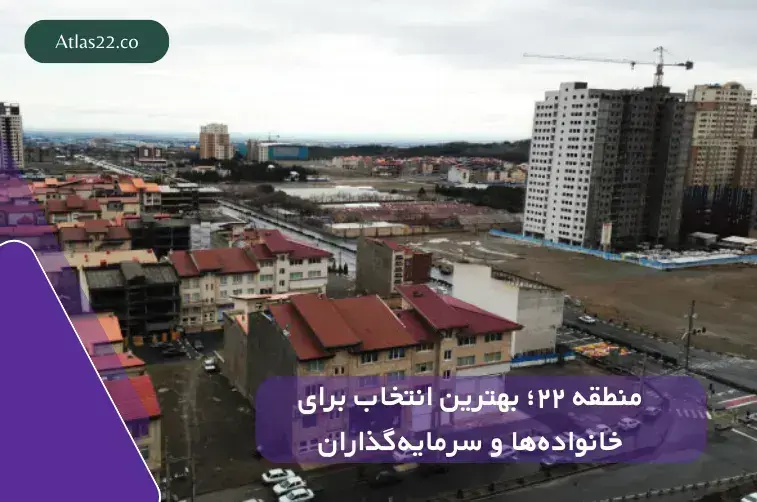 منطقه ۲۲؛ بهترین انتخاب برای خانواده‌ها و سرمایه‌گذاران