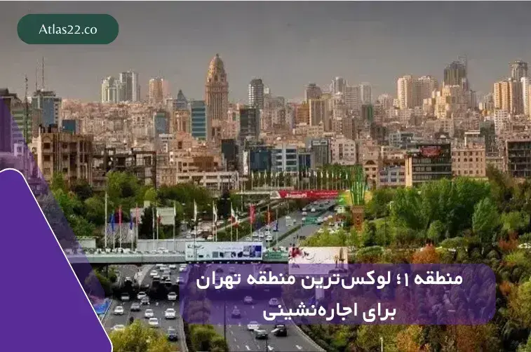 منطقه ۱؛ لوکس‌ترین منطقه تهران برای اجاره‌نشینی